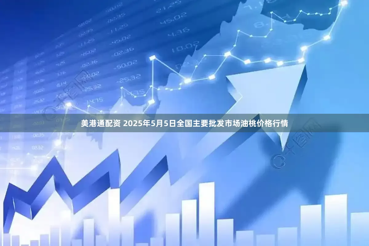 美港通配资 2025年5月5日全国主要批发市场油桃价格行情