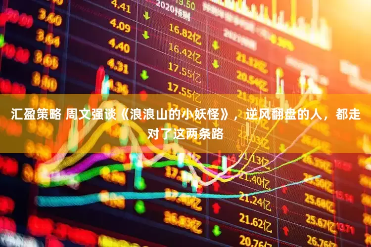 汇盈策略 周文强谈《浪浪山的小妖怪》，逆风翻盘的人，都走对了这两条路